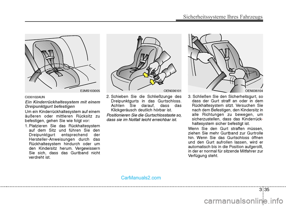 Hyundai Santa Fe 2010 Betriebsanleitung (in German) 335
Sicherheitssysteme Ihres Fahrzeugs
C030102AUN
Ein Kinderrückhaltesystem mit einemDreipunktgurt befestigen
Um ein Kinderrückhaltesystem auf einem
äußeren oder mittleren Rücksitz zu
befestigen Hyundai Santa Fe 2010 Betriebsanleitung (in German) 335
Sicherheitssysteme Ihres Fahrzeugs
C030102AUN
Ein Kinderrückhaltesystem mit einemDreipunktgurt befestigen
Um ein Kinderrückhaltesystem auf einem
äußeren oder mittleren Rücksitz zu
befestigen