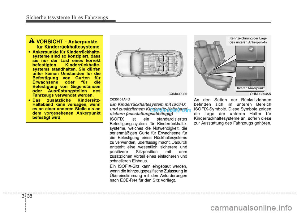 Hyundai Santa Fe 2010 Betriebsanleitung (in German) Sicherheitssysteme Ihres Fahrzeugs
38
3
C030104AFD
Ein Kinderrückhaltesystem mit ISOFIX
und zusätzlichem Kindersitz-Haltebandsichern (ausstattungsabhängig)
ISOFIX ist ein standardisiertes
Befestig Hyundai Santa Fe 2010 Betriebsanleitung (in German) Sicherheitssysteme Ihres Fahrzeugs
38
3
C030104AFD
Ein Kinderrückhaltesystem mit ISOFIX
und zusätzlichem Kindersitz-Haltebandsichern (ausstattungsabhängig)
ISOFIX ist ein standardisiertes
Befestig