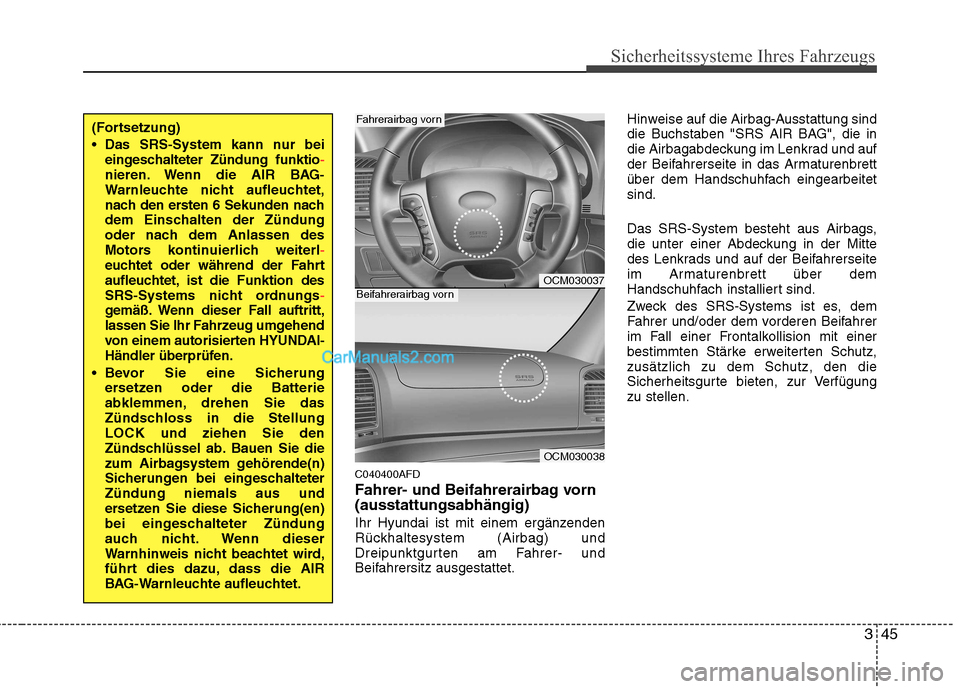Hyundai Santa Fe 2010 Betriebsanleitung (in German) 345
Sicherheitssysteme Ihres Fahrzeugs
C040400AFD
Fahrer- und Beifahrerairbag vorn (ausstattungsabhängig)
Ihr Hyundai ist mit einem ergänzenden
Rückhaltesystem (Airbag) und
Dreipunktgurten am Fa Hyundai Santa Fe 2010 Betriebsanleitung (in German) 345
Sicherheitssysteme Ihres Fahrzeugs
C040400AFD
Fahrer- und Beifahrerairbag vorn (ausstattungsabhängig)
Ihr Hyundai ist mit einem ergänzenden
Rückhaltesystem (Airbag) und
Dreipunktgurten am Fa