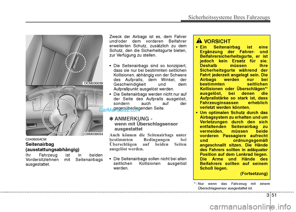 Hyundai Santa Fe 2010 Betriebsanleitung (in German) 351
Sicherheitssysteme Ihres Fahrzeugs
C040600ACM
Seitenairbag(ausstattungsabhängig)
Ihr Fahrzeug ist in beiden
Vordersitzlehnen mit Seitenairbagsausgestattet.Zweck der Airbags ist es, dem Fahrer
u Hyundai Santa Fe 2010 Betriebsanleitung (in German) 351
Sicherheitssysteme Ihres Fahrzeugs
C040600ACM
Seitenairbag(ausstattungsabhängig)
Ihr Fahrzeug ist in beiden
Vordersitzlehnen mit Seitenairbagsausgestattet.Zweck der Airbags ist es, dem Fahrer
u
