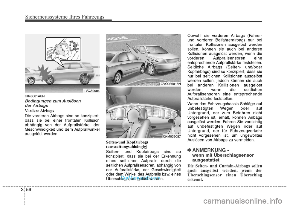 Hyundai Santa Fe 2010 Betriebsanleitung (in German) Sicherheitssysteme Ihres Fahrzeugs
56
3
C040801AUN
Bedingungen zum Auslösen
der Airbags
Vordere Airbags
Die vorderen Airbags sind so konzipiert,
dass sie bei einer frontalen Kollision
abhängig von Hyundai Santa Fe 2010 Betriebsanleitung (in German) Sicherheitssysteme Ihres Fahrzeugs
56
3
C040801AUN
Bedingungen zum Auslösen
der Airbags
Vordere Airbags
Die vorderen Airbags sind so konzipiert,
dass sie bei einer frontalen Kollision
abhängig von
