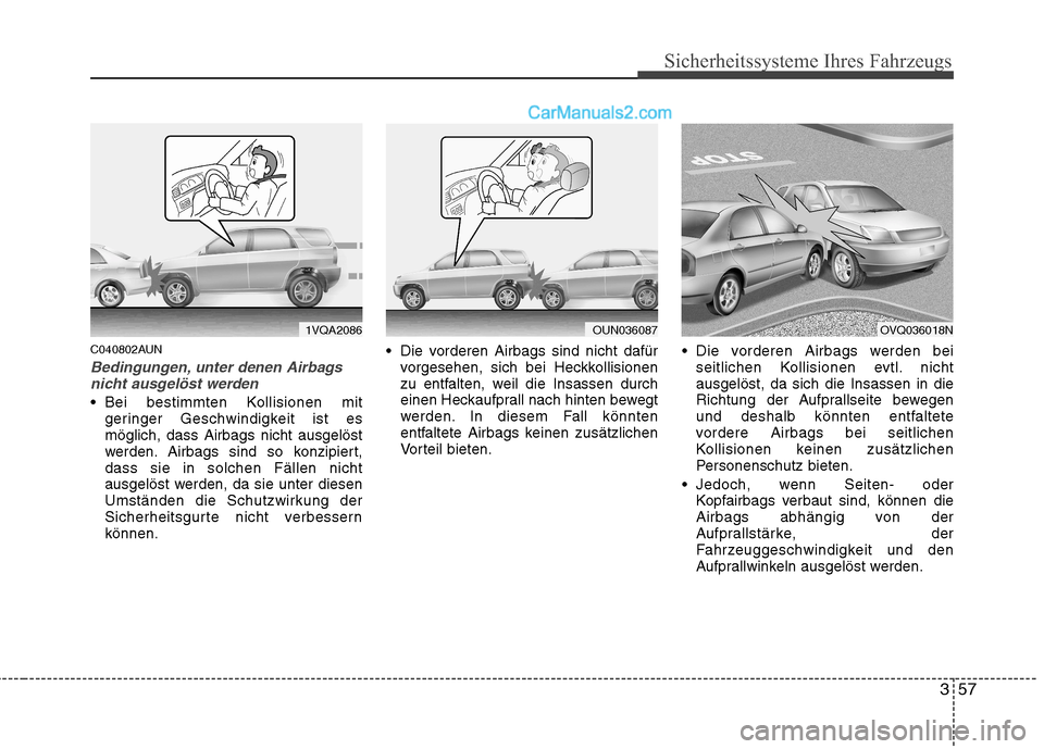 Hyundai Santa Fe 2010 Betriebsanleitung (in German) 357
Sicherheitssysteme Ihres Fahrzeugs
C040802AUN
Bedingungen, unter denen Airbagsnicht ausgelöst werden
Bei bestimmten Kollisionen mit geringer Geschwindigkeit ist es möglich, dass Airbags nicht a Hyundai Santa Fe 2010 Betriebsanleitung (in German) 357
Sicherheitssysteme Ihres Fahrzeugs
C040802AUN
Bedingungen, unter denen Airbagsnicht ausgelöst werden
Bei bestimmten Kollisionen mit geringer Geschwindigkeit ist es möglich, dass Airbags nicht a