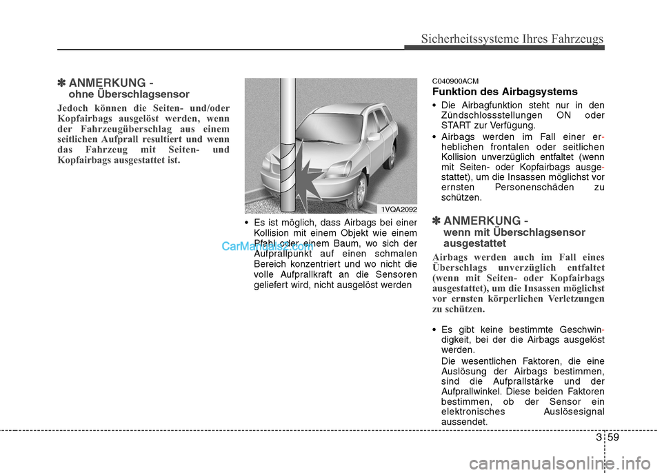Hyundai Santa Fe 2010 Betriebsanleitung (in German) 359
Sicherheitssysteme Ihres Fahrzeugs
✽✽ANMERKUNG -
ohne Überschlagsensor
Jedoch können die Seiten- und/oder
Kopfairbags ausgelöst werden, wenn
der Fahrzeugüberschlag aus einem
seitlichen Hyundai Santa Fe 2010 Betriebsanleitung (in German) 359
Sicherheitssysteme Ihres Fahrzeugs
✽✽ANMERKUNG -
ohne Überschlagsensor
Jedoch können die Seiten- und/oder
Kopfairbags ausgelöst werden, wenn
der Fahrzeugüberschlag aus einem
seitlichen