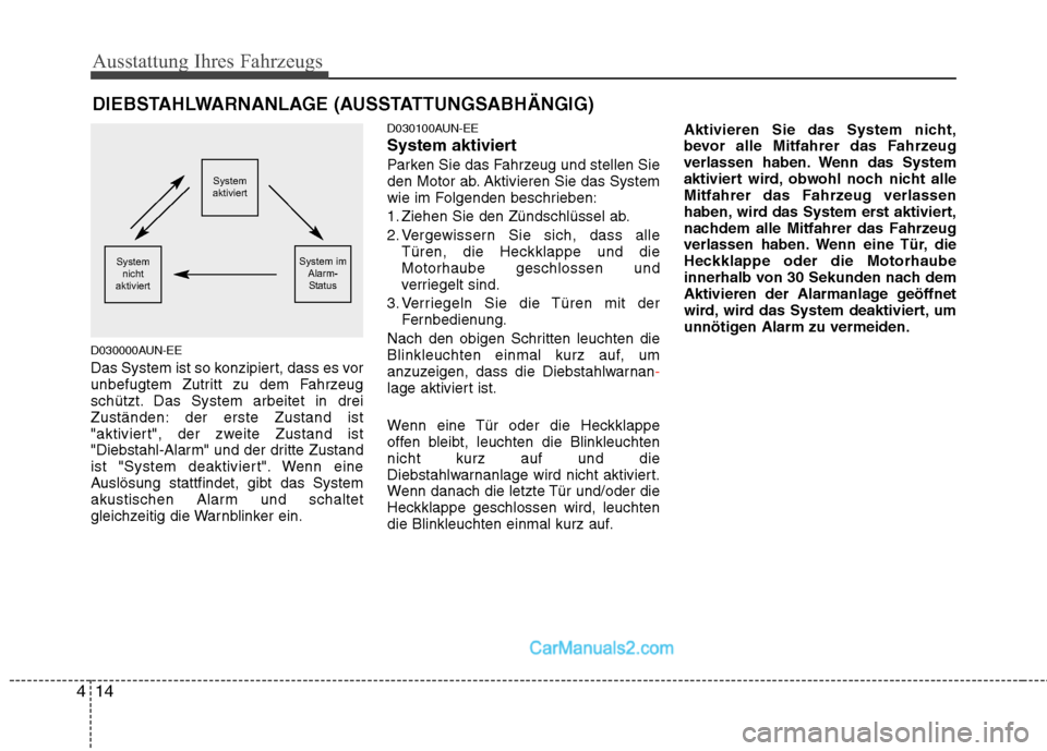 Hyundai Santa Fe 2010 Betriebsanleitung (in German) Ausstattung Ihres Fahrzeugs
14
4
D030000AUN-EE
Das System ist so konzipiert, dass es vor
unbefugtem Zutritt zu dem Fahrzeug
schützt. Das System arbeitet in drei
Zuständen: der erste Zustand ist
"a Hyundai Santa Fe 2010 Betriebsanleitung (in German) Ausstattung Ihres Fahrzeugs
14
4
D030000AUN-EE
Das System ist so konzipiert, dass es vor
unbefugtem Zutritt zu dem Fahrzeug
schützt. Das System arbeitet in drei
Zuständen: der erste Zustand ist
"a