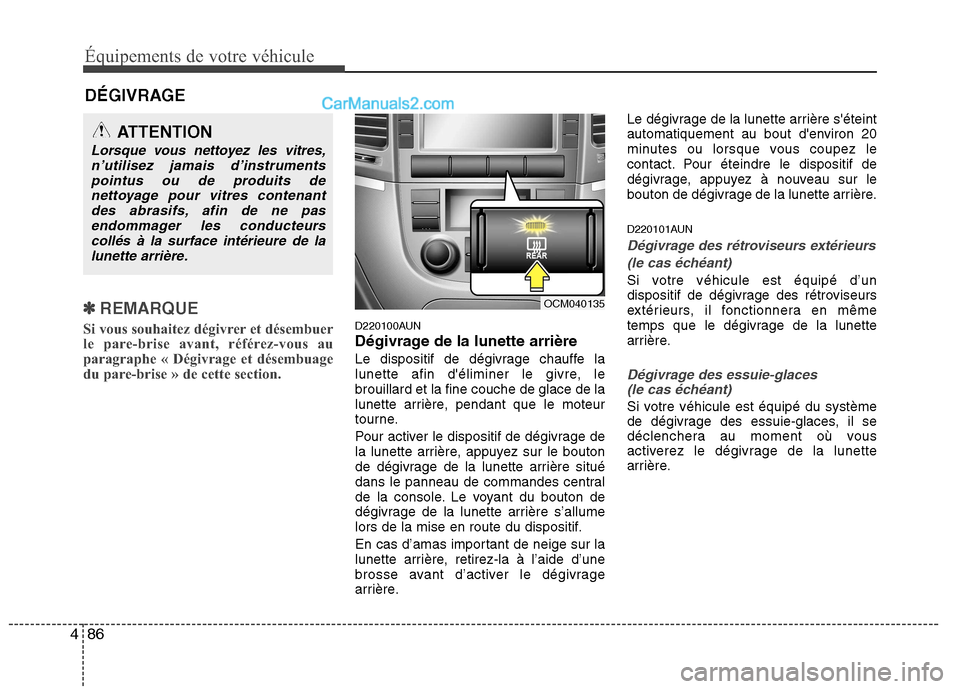 Hyundai Santa Fe 2010 Manuel du propriétaire (in French) Équipements de votre véhicule
86
4
DÉGIVRAGE
✽✽
REMARQUE
Si vous souhaitez dégivrer et désembuer
le pare-brise avant, référez-vous au
paragraphe « Dégivrage et désembuage
du pare-bri Hyundai Santa Fe 2010 Manuel du propriétaire (in French) Équipements de votre véhicule
86
4
DÉGIVRAGE
✽✽
REMARQUE
Si vous souhaitez dégivrer et désembuer
le pare-brise avant, référez-vous au
paragraphe « Dégivrage et désembuage
du pare-bri