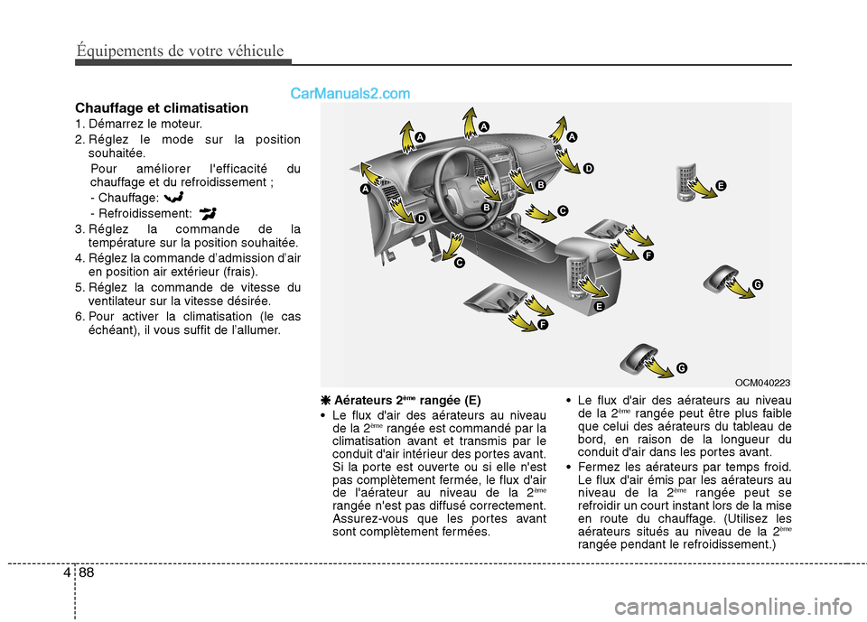 Hyundai Santa Fe 2010 Manuel du propriétaire (in French) Équipements de votre véhicule
88
4
Chauffage et climatisation
1. Démarrez le moteur.
2. Réglez le mode sur la position
souhaitée.
Pour améliorer lefficacité du
chauffage et du refroidissemen Hyundai Santa Fe 2010 Manuel du propriétaire (in French) Équipements de votre véhicule
88
4
Chauffage et climatisation
1. Démarrez le moteur.
2. Réglez le mode sur la position
souhaitée.
Pour améliorer lefficacité du
chauffage et du refroidissemen