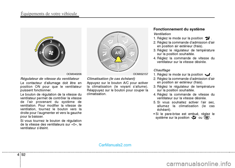 Hyundai Santa Fe 2010 Manuel du propriétaire (in French) Équipements de votre véhicule
92
4
Régulateur de vitesse du ventilateur
Le contacteur d’allumage doit être en
position ON pour que le ventilateur
puissent fonctionner. Le bouton de régulation Hyundai Santa Fe 2010 Manuel du propriétaire (in French) Équipements de votre véhicule
92
4
Régulateur de vitesse du ventilateur
Le contacteur d’allumage doit être en
position ON pour que le ventilateur
puissent fonctionner. Le bouton de régulation