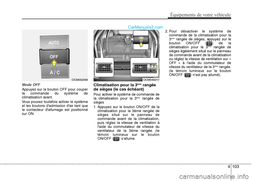 Hyundai Santa Fe 2010 Manuel du propriétaire (in French) 4103
Équipements de votre véhicule
Mode OFF
Appuyez sur le bouton OFF pour couper la commande du système de
climatisation avant.
Vous pouvez toutefois activer le système et les boutons dadmissio Hyundai Santa Fe 2010 Manuel du propriétaire (in French) 4103
Équipements de votre véhicule
Mode OFF
Appuyez sur le bouton OFF pour couper la commande du système de
climatisation avant.
Vous pouvez toutefois activer le système et les boutons dadmissio