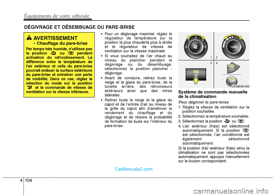 Hyundai Santa Fe 2010 Manuel du propriétaire (in French) Équipements de votre véhicule
104
4
DÉGIVRAGE ET DÉSEMBUAGE DU PARE-BRISE
Pour un dégivrage maximal, réglez lerégulateur de température sur la position la plus chaude/la plus à droiteet le r Hyundai Santa Fe 2010 Manuel du propriétaire (in French) Équipements de votre véhicule
104
4
DÉGIVRAGE ET DÉSEMBUAGE DU PARE-BRISE
Pour un dégivrage maximal, réglez lerégulateur de température sur la position la plus chaude/la plus à droiteet le r