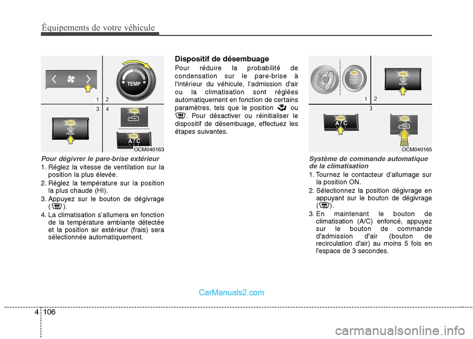 Hyundai Santa Fe 2010 Manuel du propriétaire (in French) Équipements de votre véhicule
106
4
Pour dégivrer le pare-brise extérieur
1. Réglez la vitesse de ventilation sur la
position la plus élevée.
2. Réglez la température sur la position la plus Hyundai Santa Fe 2010 Manuel du propriétaire (in French) Équipements de votre véhicule
106
4
Pour dégivrer le pare-brise extérieur
1. Réglez la vitesse de ventilation sur la
position la plus élevée.
2. Réglez la température sur la position la plus