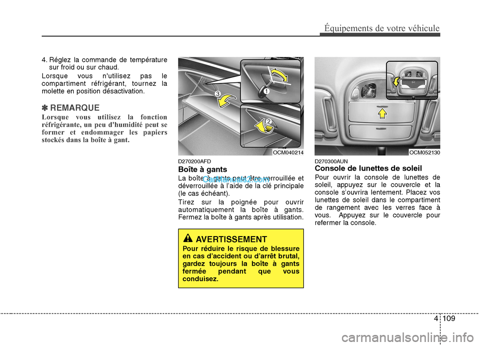 Hyundai Santa Fe 2010 Manuel du propriétaire (in French) 4109
Équipements de votre véhicule
4. Réglez la commande de températuresur froid ou sur chaud.
Lorsque vous nutilisez pas le
compartiment réfrigérant, tournez la
molette en position désactiva Hyundai Santa Fe 2010 Manuel du propriétaire (in French) 4109
Équipements de votre véhicule
4. Réglez la commande de températuresur froid ou sur chaud.
Lorsque vous nutilisez pas le
compartiment réfrigérant, tournez la
molette en position désactiva