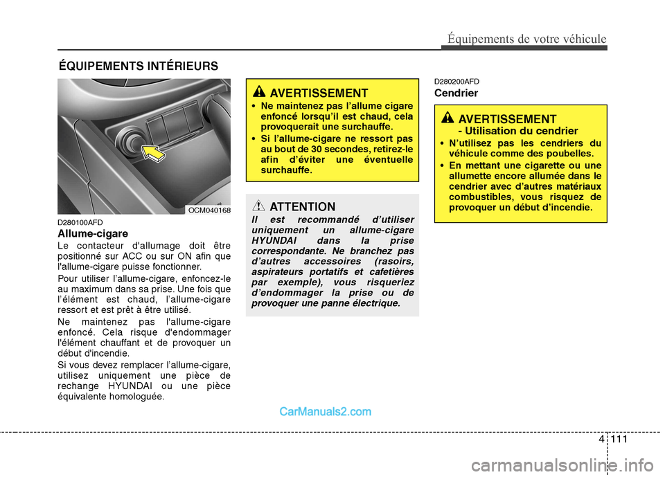 Hyundai Santa Fe 2010 Manuel du propriétaire (in French) 4111
Équipements de votre véhicule
ÉQUIPEMENTS INTÉRIEURS
D280100AFD Allume-cigareLe contacteur dallumage doit être
positionné sur ACC ou sur ON afin que
lallume-cigare puisse fonctionner.
P Hyundai Santa Fe 2010 Manuel du propriétaire (in French) 4111
Équipements de votre véhicule
ÉQUIPEMENTS INTÉRIEURS
D280100AFD Allume-cigareLe contacteur dallumage doit être
positionné sur ACC ou sur ON afin que
lallume-cigare puisse fonctionner.
P