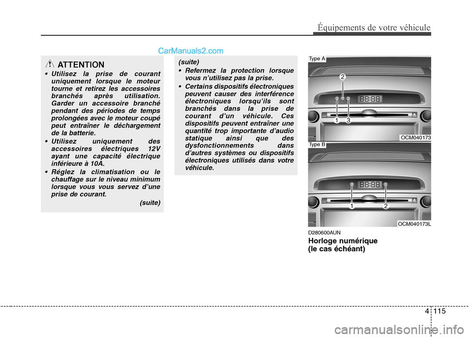 Hyundai Santa Fe 2010 Manuel du propriétaire (in French) 4115
Équipements de votre véhicule
D280600AUN
Horloge numérique
(le cas échéant)
ATTENTION
Utilisez la prise de courantuniquement lorsque le moteur
tourne et retirez les accessoiresbranchés Hyundai Santa Fe 2010 Manuel du propriétaire (in French) 4115
Équipements de votre véhicule
D280600AUN
Horloge numérique
(le cas échéant)
ATTENTION
Utilisez la prise de courantuniquement lorsque le moteur
tourne et retirez les accessoiresbranchés