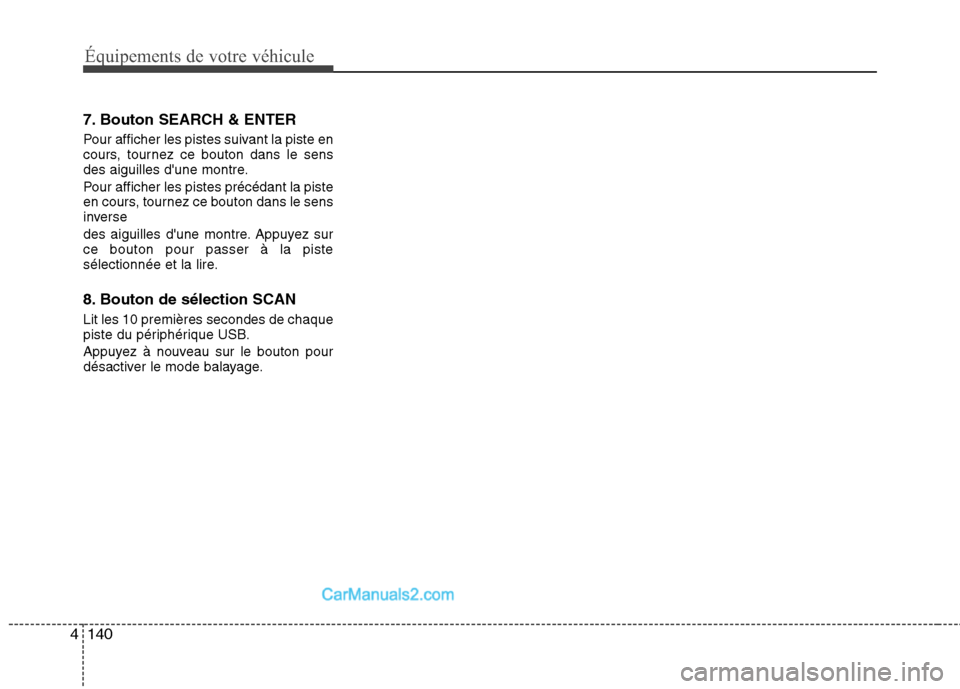 Hyundai Santa Fe 2010  Manuel du propriétaire (in French) Équipements de votre véhicule
140
4
7. Bouton SEARCH & ENTER 
Pour afficher les pistes suivant la piste en 
cours, tournez ce bouton dans le sens
des aiguilles dune montre. 
Pour afficher les piste
