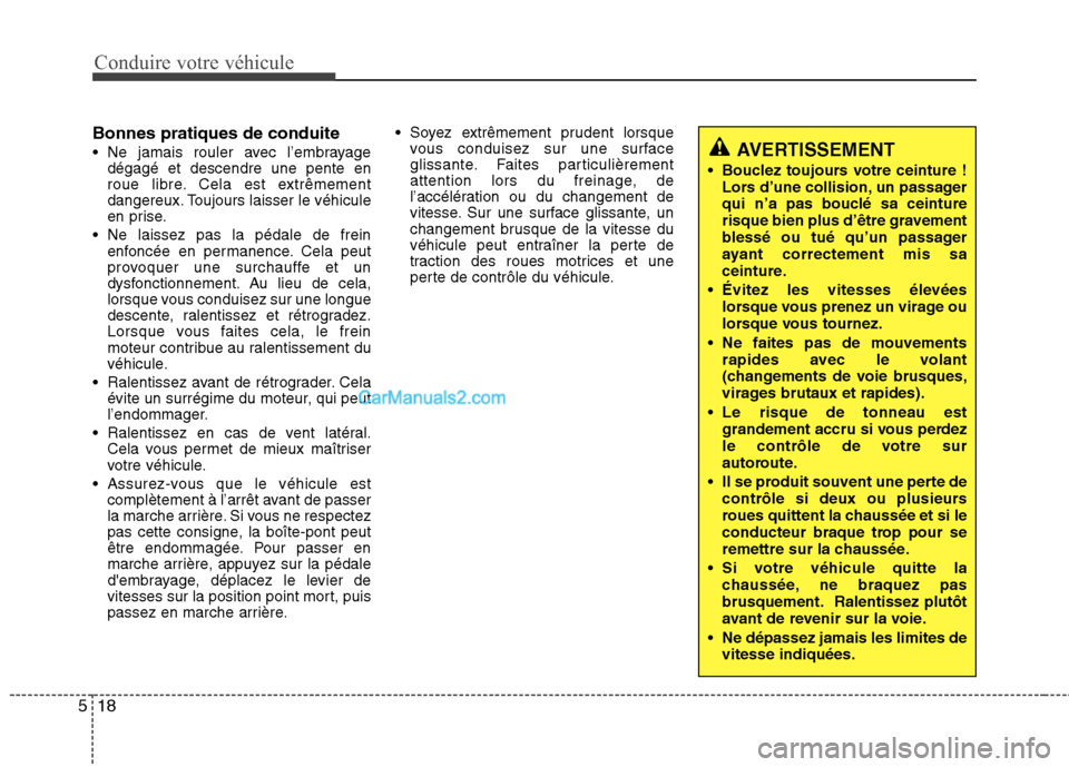 Hyundai Santa Fe 2010 Manuel du propriétaire (in French) Conduire votre véhicule
18
5
Bonnes pratiques de conduite
Ne jamais rouler avec l’embrayage
dégagé et descendre une pente en
roue libre. Cela est extrêmement
dangereux. Toujours laisser le v Hyundai Santa Fe 2010 Manuel du propriétaire (in French) Conduire votre véhicule
18
5
Bonnes pratiques de conduite
Ne jamais rouler avec l’embrayage
dégagé et descendre une pente en
roue libre. Cela est extrêmement
dangereux. Toujours laisser le v