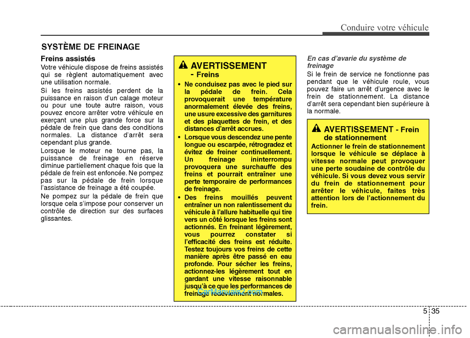 Hyundai Santa Fe 2010 Manuel du propriétaire (in French) 535
Conduire votre véhicule
Freins assistés
Votre véhicule dispose de freins assistés
qui se règlent automatiquement avec
une utilisation normale. Si les freins assistés perdent de la
puissan Hyundai Santa Fe 2010 Manuel du propriétaire (in French) 535
Conduire votre véhicule
Freins assistés
Votre véhicule dispose de freins assistés
qui se règlent automatiquement avec
une utilisation normale. Si les freins assistés perdent de la
puissan