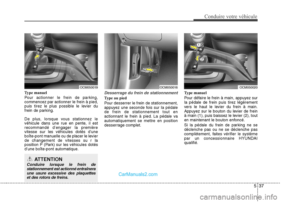 Hyundai Santa Fe 2010 Manuel du propriétaire (in French) 537
Conduire votre véhicule
Type manuel
Pour actionner le frein de parking, commencez par actionner le frein à pied,
puis tirez le plus possible le levier du
frein de parking.
De plus, lorsque vou Hyundai Santa Fe 2010 Manuel du propriétaire (in French) 537
Conduire votre véhicule
Type manuel
Pour actionner le frein de parking, commencez par actionner le frein à pied,
puis tirez le plus possible le levier du
frein de parking.
De plus, lorsque vou