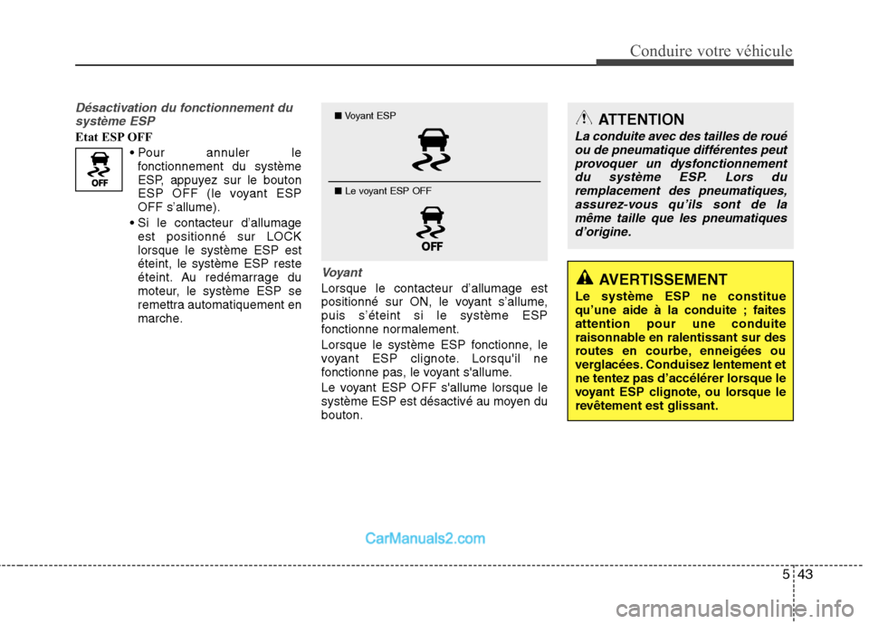 Hyundai Santa Fe 2010 Manuel du propriétaire (in French) 543
Conduire votre véhicule
Désactivation du fonctionnement dusystème ESP
Etat ESP OFF
Pour annuler le
fonctionnement du système
ESP, appuyez sur le bouton
ESP OFF (le voyant ESPOFF s’allume).
Hyundai Santa Fe 2010 Manuel du propriétaire (in French) 543
Conduire votre véhicule
Désactivation du fonctionnement dusystème ESP
Etat ESP OFF
Pour annuler le
fonctionnement du système
ESP, appuyez sur le bouton
ESP OFF (le voyant ESPOFF s’allume).
