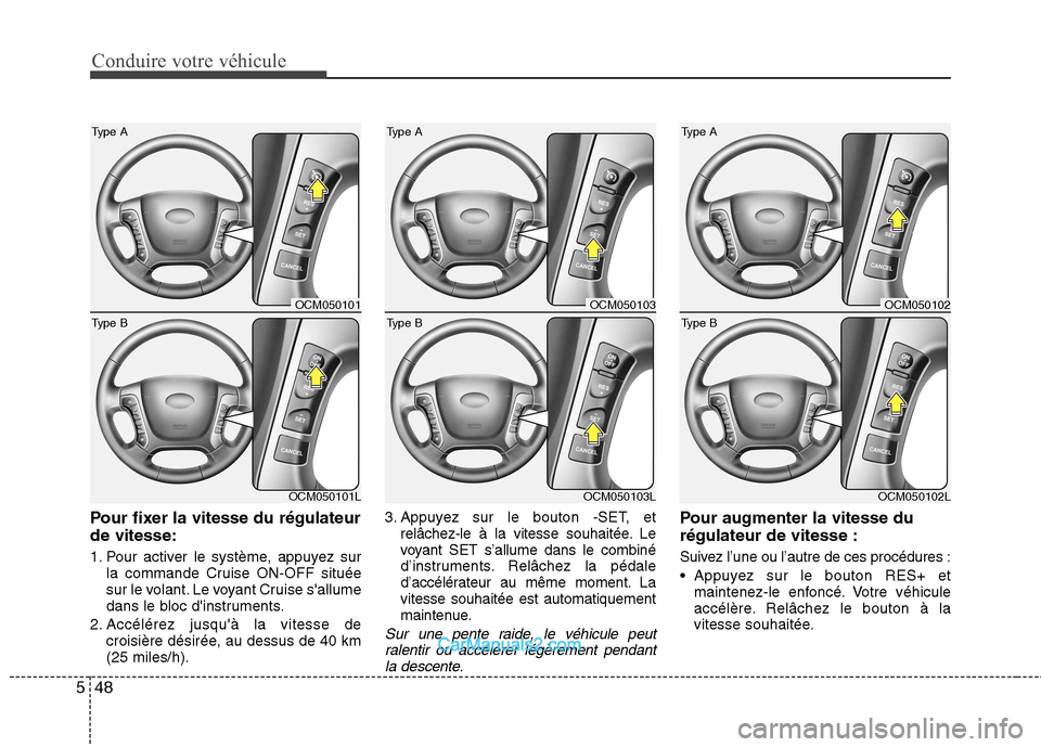Hyundai Santa Fe 2010  Manuel du propriétaire (in French) Conduire votre véhicule
48
5
Pour fixer la vitesse du régulateur de vitesse: 
1. Pour activer le système, appuyez sur
la commande Cruise ON-OFF située 
sur le volant. Le voyant Cruise sallume
dan