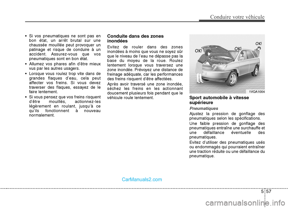 Hyundai Santa Fe 2010 Manuel du propriétaire (in French) 557
Conduire votre véhicule
Si vos pneumatiques ne sont pas enbon état, un arrêt brutal sur une
chaussée mouillée peut provoquer un
patinage et risque de conduire à un
accident. Assurez-vous q Hyundai Santa Fe 2010 Manuel du propriétaire (in French) 557
Conduire votre véhicule
Si vos pneumatiques ne sont pas enbon état, un arrêt brutal sur une
chaussée mouillée peut provoquer un
patinage et risque de conduire à un
accident. Assurez-vous q