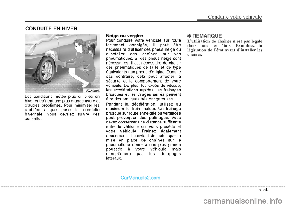 Hyundai Santa Fe 2010 Manuel du propriétaire (in French) 559
Conduire votre véhicule
Les conditions météo plus difficiles en
hiver entraînent une plus grande usure et
d’autres problèmes. Pour minimiser les
problèmes que pose la conduite
hivernale, Hyundai Santa Fe 2010 Manuel du propriétaire (in French) 559
Conduire votre véhicule
Les conditions météo plus difficiles en
hiver entraînent une plus grande usure et
d’autres problèmes. Pour minimiser les
problèmes que pose la conduite
hivernale,