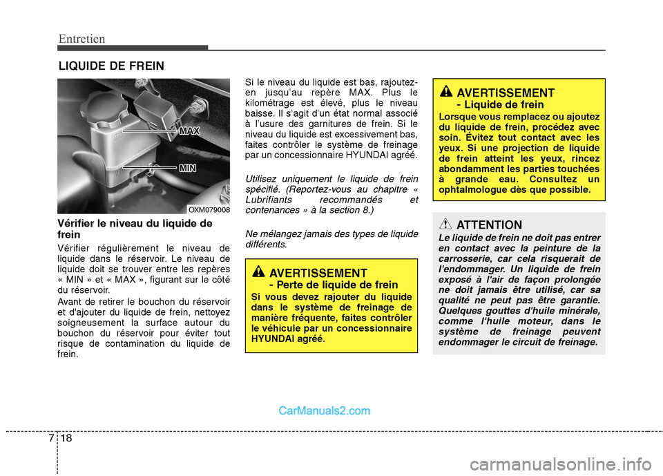 Hyundai Santa Fe 2010 Manuel du propriétaire (in French) Entretien
18
7
LIQUIDE DE FREIN
Vérifier le niveau du liquide de frein
Vérifier régulièrement le niveau de
liquide dans le réservoir. Le niveau de
liquide doit se trouver entre les repères
« Hyundai Santa Fe 2010 Manuel du propriétaire (in French) Entretien
18
7
LIQUIDE DE FREIN
Vérifier le niveau du liquide de frein
Vérifier régulièrement le niveau de
liquide dans le réservoir. Le niveau de
liquide doit se trouver entre les repères
«