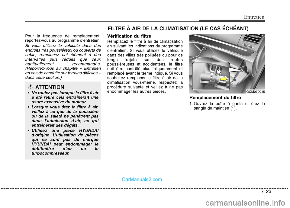 Hyundai Santa Fe 2010 Manuel du propriétaire (in French) 723
Entretien
Pour la fréquence de remplacement,
reportez-vous au programme d’entretien.
Si vous utilisez le véhicule dans desendroits très poussiéreux ou couverts desable, remplacez cet élém Hyundai Santa Fe 2010 Manuel du propriétaire (in French) 723
Entretien
Pour la fréquence de remplacement,
reportez-vous au programme d’entretien.
Si vous utilisez le véhicule dans desendroits très poussiéreux ou couverts desable, remplacez cet élém