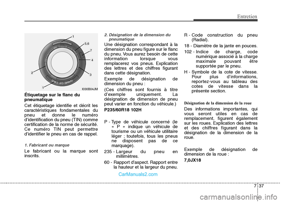 Hyundai Santa Fe 2010 Manuel du propriétaire (in French) 737
Entretien
Étiquetage sur le flanc du pneumatique
Cet étiquetage identifie et décrit les
caractéristiques fondamentales du
pneu et donne le numérod’identification du pneu (TIN) comme
certi Hyundai Santa Fe 2010 Manuel du propriétaire (in French) 737
Entretien
Étiquetage sur le flanc du pneumatique
Cet étiquetage identifie et décrit les
caractéristiques fondamentales du
pneu et donne le numérod’identification du pneu (TIN) comme
certi
