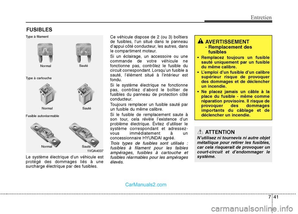 Hyundai Santa Fe 2010 Manuel du propriétaire (in French) 741
Entretien
FUSIBLES
Le système électrique d’un véhicule est protégé des dommages liés à une
surcharge électrique par des fusibles. Ce véhicule dispose de 2 (ou 3) boîtiers
de fusibles, Hyundai Santa Fe 2010 Manuel du propriétaire (in French) 741
Entretien
FUSIBLES
Le système électrique d’un véhicule est protégé des dommages liés à une
surcharge électrique par des fusibles. Ce véhicule dispose de 2 (ou 3) boîtiers
de fusibles,