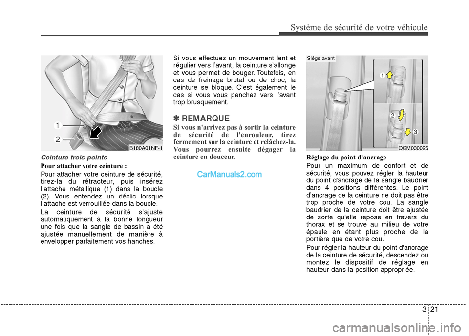 Hyundai Santa Fe 2010 Manuel du propriétaire (in French) 321
Système de sécurité de votre véhicule
Ceinture trois points
Pour attacher votre ceinture :
Pour attacher votre ceinture de sécurité,
tirez-la du rétracteur, puis insérezl’attache mét Hyundai Santa Fe 2010 Manuel du propriétaire (in French) 321
Système de sécurité de votre véhicule
Ceinture trois points
Pour attacher votre ceinture :
Pour attacher votre ceinture de sécurité,
tirez-la du rétracteur, puis insérezl’attache mét