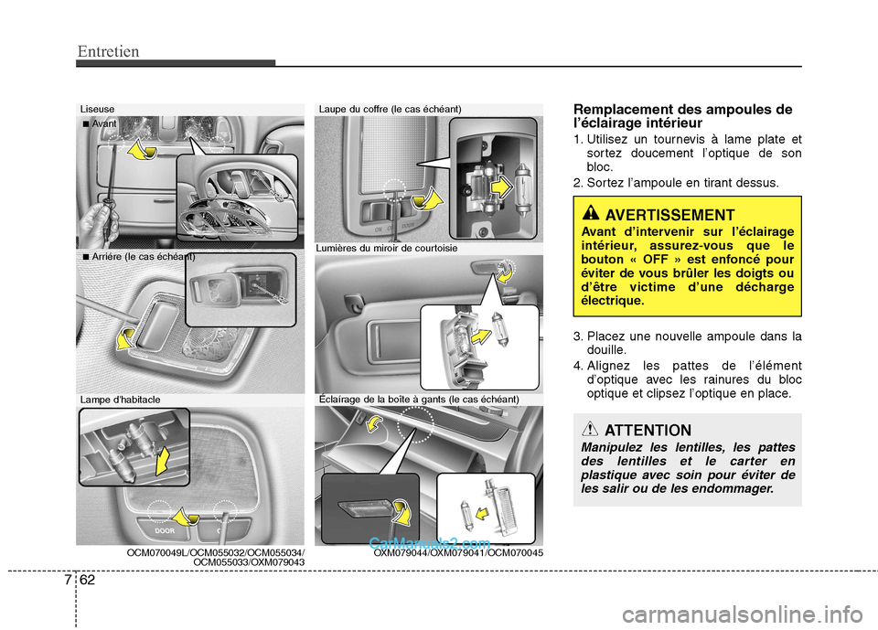 Hyundai Santa Fe 2010  Manuel du propriétaire (in French) Entretien
62
7
Remplacement des ampoules de 
l’éclairage intérieur 
1. Utilisez un tournevis à lame plate et
sortez doucement l’optique de son 
bloc.
2. Sortez l’ampoule en tirant dessus. 
3.
