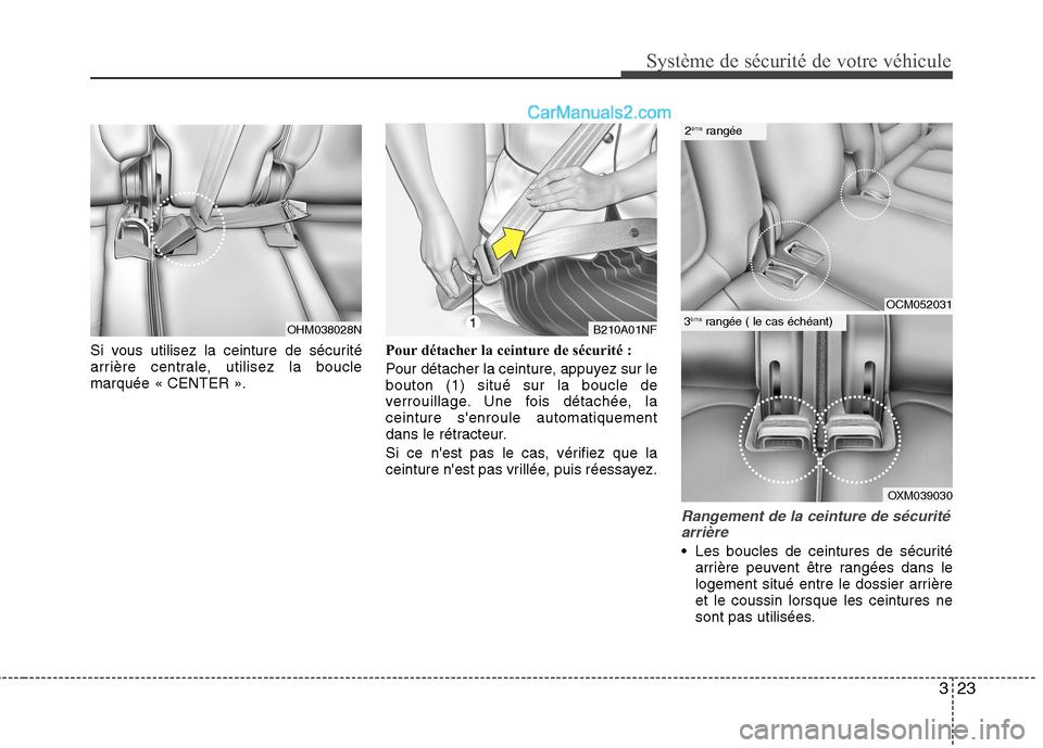 Hyundai Santa Fe 2010  Manuel du propriétaire (in French) 323
Système de sécurité de votre véhicule 
Si vous utilisez la ceinture de sécurité 
arrière centrale, utilisez la bouclemarquée « CENTER ».Pour détacher la ceinture de sécurité : 
Pour d
