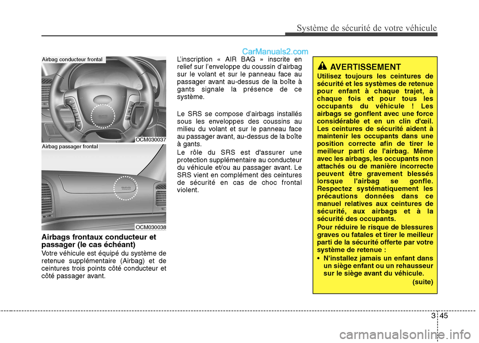 Hyundai Santa Fe 2010 Manuel du propriétaire (in French) 345
Système de sécurité de votre véhicule
Airbags frontaux conducteur et
passager (le cas échéant)
Votre véhicule est équipé du système de
retenue supplémentaire (Airbag) et deceintures Hyundai Santa Fe 2010 Manuel du propriétaire (in French) 345
Système de sécurité de votre véhicule
Airbags frontaux conducteur et
passager (le cas échéant)
Votre véhicule est équipé du système de
retenue supplémentaire (Airbag) et deceintures