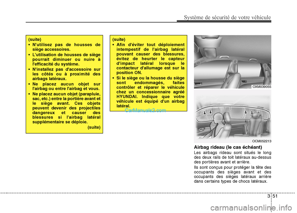 Hyundai Santa Fe 2010 Manuel du propriétaire (in French) 351
Système de sécurité de votre véhicule
Airbag rideau (le cas échéant)
Les airbags rideau sont situés le long
des deux rails de toit latéraux au-dessus
des portières avant et arrière. I Hyundai Santa Fe 2010 Manuel du propriétaire (in French) 351
Système de sécurité de votre véhicule
Airbag rideau (le cas échéant)
Les airbags rideau sont situés le long
des deux rails de toit latéraux au-dessus
des portières avant et arrière. I