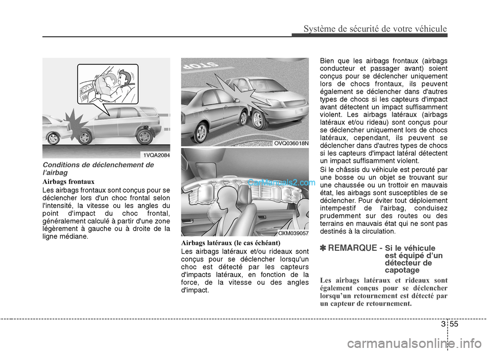 Hyundai Santa Fe 2010 Manuel du propriétaire (in French) 355
Système de sécurité de votre véhicule
Conditions de déclenchement delairbag
Airbags frontaux Les airbags frontaux sont conçus pour se déclencher lors dun choc frontal selonlintensité, Hyundai Santa Fe 2010 Manuel du propriétaire (in French) 355
Système de sécurité de votre véhicule
Conditions de déclenchement delairbag
Airbags frontaux Les airbags frontaux sont conçus pour se déclencher lors dun choc frontal selonlintensité,