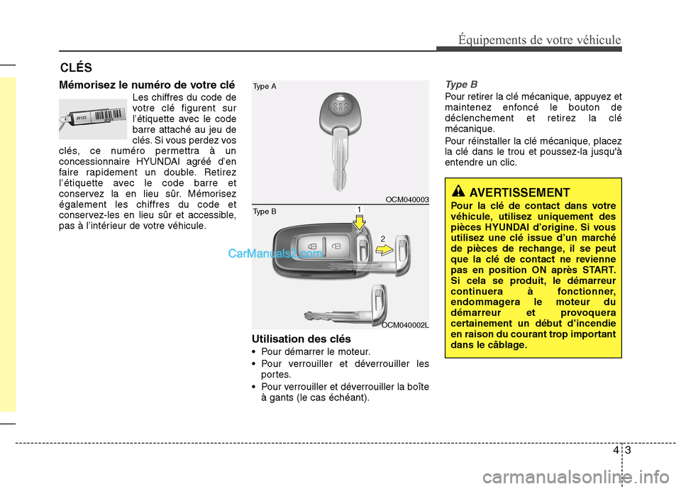 Hyundai Santa Fe 2010 Manuel du propriétaire (in French) 43
Équipements de votre véhicule
Mémorisez le numéro de votre cléLes chiffres du code de
votre clé figurent sur
l’étiquette avec le codebarre attaché au jeu de
clés. Si vous perdez vos
cl Hyundai Santa Fe 2010 Manuel du propriétaire (in French) 43
Équipements de votre véhicule
Mémorisez le numéro de votre cléLes chiffres du code de
votre clé figurent sur
l’étiquette avec le codebarre attaché au jeu de
clés. Si vous perdez vos
cl