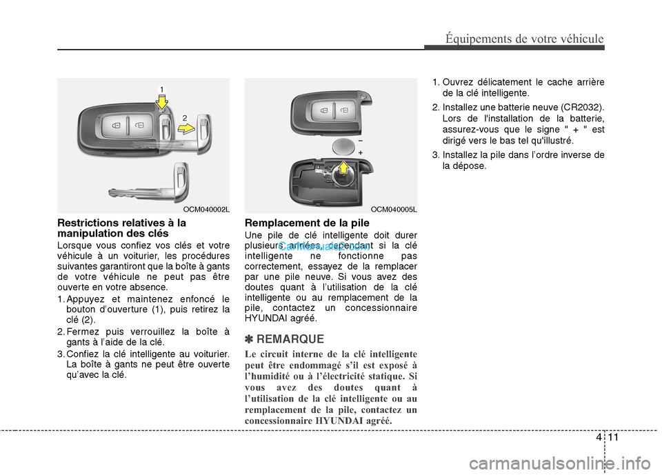 Hyundai Santa Fe 2010 Manuel du propriétaire (in French) 411
Équipements de votre véhicule
Restrictions relatives à la
manipulation des clés
Lorsque vous confiez vos clés et votre
véhicule à un voiturier, les procédures
suivantes garantiront que Hyundai Santa Fe 2010 Manuel du propriétaire (in French) 411
Équipements de votre véhicule
Restrictions relatives à la
manipulation des clés
Lorsque vous confiez vos clés et votre
véhicule à un voiturier, les procédures
suivantes garantiront que