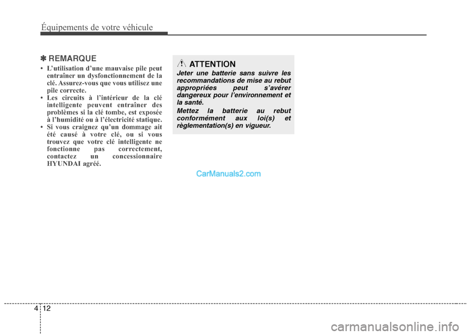 Hyundai Santa Fe 2010  Manuel du propriétaire (in French) Équipements de votre véhicule
12
4
✽✽
REMARQUE
 L’utilisation d’une mauvaise pile peut entraîner un dysfonctionnement de la 
clé. Assurez-vous que vous utilisez une
pile correcte.
 Les c