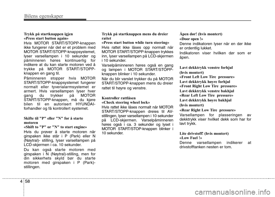 Hyundai Santa Fe 2010 Brukerhåndbok (in Norwegian) Bilens egenskaper
58
4
Trykk på startknappen igjen
«Press start button again»
Hvis MOTOR START/STOPP-knappen
ikke fungerer når det er et problem med
MOTOR START/STOPP-knappsystemet,
lyser varse Hyundai Santa Fe 2010 Brukerhåndbok (in Norwegian) Bilens egenskaper
58
4
Trykk på startknappen igjen
«Press start button again»
Hvis MOTOR START/STOPP-knappen
ikke fungerer når det er et problem med
MOTOR START/STOPP-knappsystemet,
lyser varse