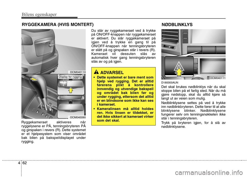Hyundai Santa Fe 2010 Brukerhåndbok (in Norwegian) Bilens egenskaper
62
4
Ryggekameraet aktiveres når
ryggelysene er PÅ, tenningsbryteren PÅ
og girspaken i revers (R). Dette systemeter et hjelpesystem som viser området
bak bilen på bakspeildispl Hyundai Santa Fe 2010 Brukerhåndbok (in Norwegian) Bilens egenskaper
62
4
Ryggekameraet aktiveres når
ryggelysene er PÅ, tenningsbryteren PÅ
og girspaken i revers (R). Dette systemeter et hjelpesystem som viser området
bak bilen på bakspeildispl