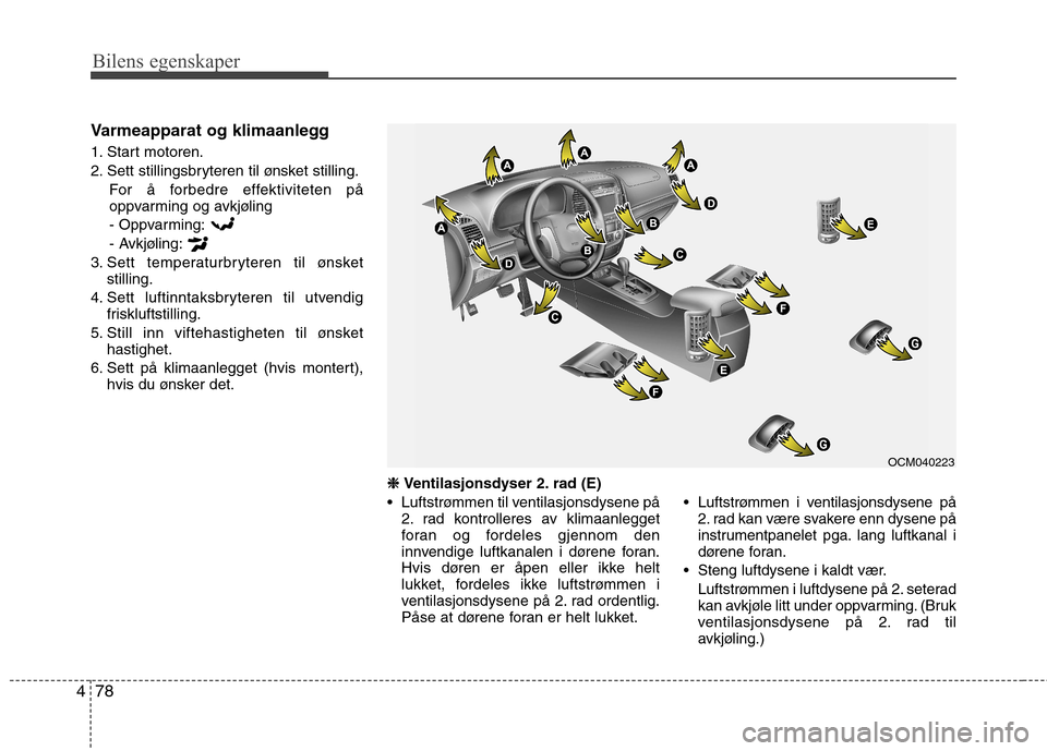 Hyundai Santa Fe 2010 Brukerhåndbok (in Norwegian) Bilens egenskaper
78
4
Varmeapparat og klimaanlegg
1. Start motoren.
2. Sett stillingsbryteren til ønsket stilling.
For å forbedre effektiviteten på
oppvarming og avkjøling- Oppvarming:
- Avkj Hyundai Santa Fe 2010 Brukerhåndbok (in Norwegian) Bilens egenskaper
78
4
Varmeapparat og klimaanlegg
1. Start motoren.
2. Sett stillingsbryteren til ønsket stilling.
For å forbedre effektiviteten på
oppvarming og avkjøling- Oppvarming:
- Avkj