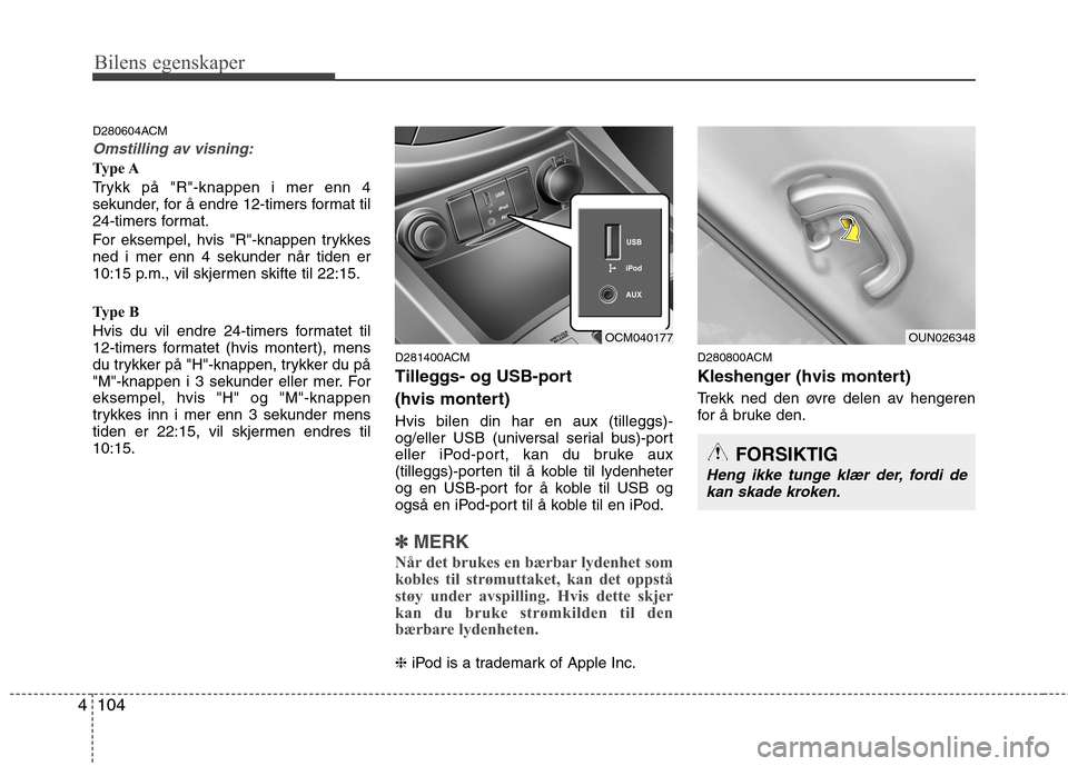Hyundai Santa Fe 2010 Brukerhåndbok (in Norwegian) Bilens egenskaper
104
4
FORSIKTIG
Heng ikke tunge klær der, fordi de
kan skade kroken.
D280604ACM
Omstilling av visning:
Type A
Trykk på "R"-knappen i mer enn 4
sekunder, for å endre 12-timers fo Hyundai Santa Fe 2010 Brukerhåndbok (in Norwegian) Bilens egenskaper
104
4
FORSIKTIG
Heng ikke tunge klær der, fordi de
kan skade kroken.
D280604ACM
Omstilling av visning:
Type A
Trykk på "R"-knappen i mer enn 4
sekunder, for å endre 12-timers fo