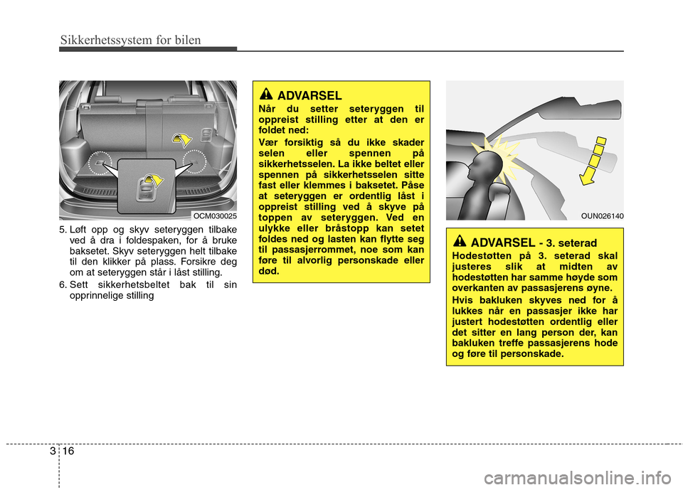 Hyundai Santa Fe 2010 Brukerhåndbok (in Norwegian) Sikkerhetssystem for bilen
16
3
5. Løft opp og skyv seteryggen tilbake
ved å dra i foldespaken, for å bruke
baksetet. Skyv seteryggen helt tilbake
til den klikker på plass. Forsikre deg
om at set Hyundai Santa Fe 2010 Brukerhåndbok (in Norwegian) Sikkerhetssystem for bilen
16
3
5. Løft opp og skyv seteryggen tilbake
ved å dra i foldespaken, for å bruke
baksetet. Skyv seteryggen helt tilbake
til den klikker på plass. Forsikre deg
om at set