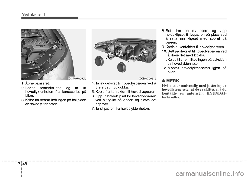 Hyundai Santa Fe 2010  Brukerhåndbok (in Norwegian) Vedlikehold
48
7
1. Åpne panseret. 
2. Løsne festeskruene og ta ut
hovedlyktenheten fra karosseriet på bilen.
3. Kolbe fra strømtilkoblingen på baksiden av hovedlyktenheten. 4. Ta av dekslet til 