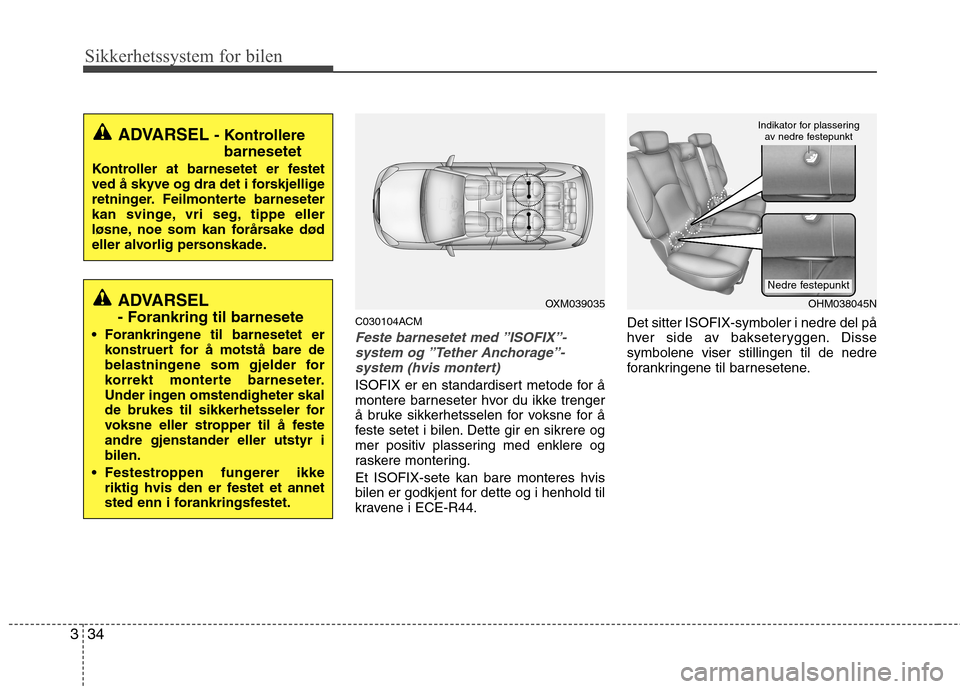 Hyundai Santa Fe 2010 Brukerhåndbok (in Norwegian) Sikkerhetssystem for bilen
34
3
C030104ACM
Feste barnesetet med ”ISOFIX”-
system og ”Tether Anchorage”-system (hvis montert)
ISOFIX er en standardisert metode for å
montere barneseter hvor d Hyundai Santa Fe 2010 Brukerhåndbok (in Norwegian) Sikkerhetssystem for bilen
34
3
C030104ACM
Feste barnesetet med ”ISOFIX”-
system og ”Tether Anchorage”-system (hvis montert)
ISOFIX er en standardisert metode for å
montere barneseter hvor d