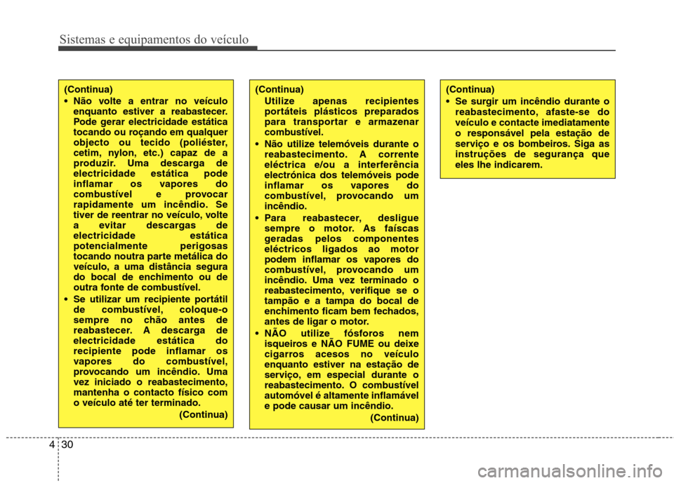Hyundai Santa Fe 2010 Manual do proprietário (in Portuguese) Sistemas e equipamentos do veículo
30
4
(Continua)
Se surgir um incêndio durante o
reabastecimento, afaste-se do veículo e contacte imediatamenteo responsável pela estação de
serviço e os bom Hyundai Santa Fe 2010 Manual do proprietário (in Portuguese) Sistemas e equipamentos do veículo
30
4
(Continua)
Se surgir um incêndio durante o
reabastecimento, afaste-se do veículo e contacte imediatamenteo responsável pela estação de
serviço e os bom