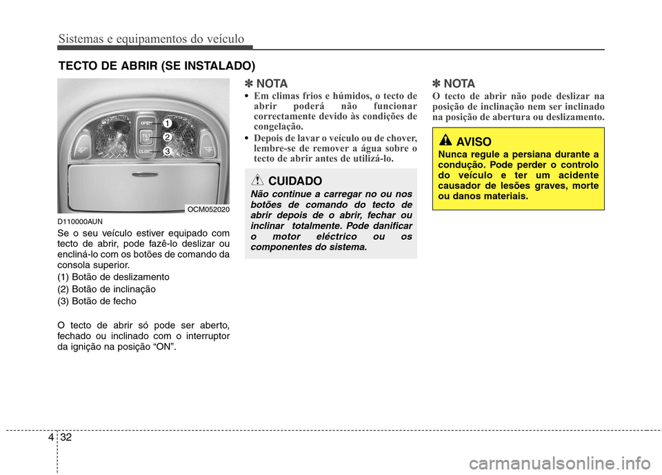 Hyundai Santa Fe 2010 Manual do proprietário (in Portuguese) Sistemas e equipamentos do veículo
32
4
D110000AUN
Se o seu veículo estiver equipado com
tecto de abrir, pode fazê-lo deslizar ouencliná-lo com os botões de comando da
consola superior. (1) Bot Hyundai Santa Fe 2010 Manual do proprietário (in Portuguese) Sistemas e equipamentos do veículo
32
4
D110000AUN
Se o seu veículo estiver equipado com
tecto de abrir, pode fazê-lo deslizar ouencliná-lo com os botões de comando da
consola superior. (1) Bot