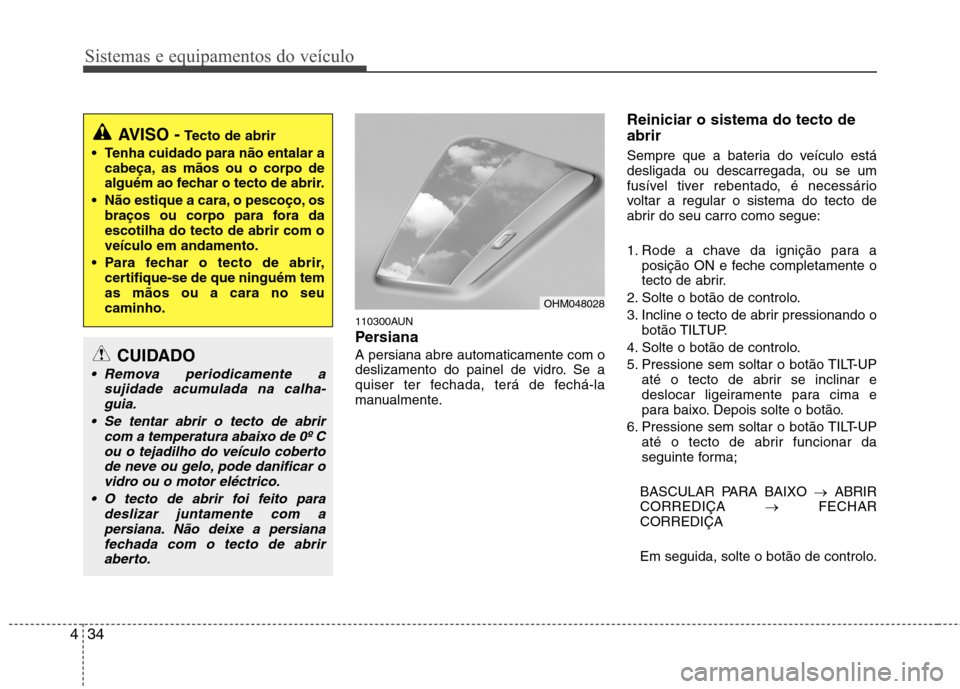Hyundai Santa Fe 2010 Manual do proprietário (in Portuguese) Sistemas e equipamentos do veículo
34
4
110300AUN
Persiana A persiana abre automaticamente com o
deslizamento do painel de vidro. Se a
quiser ter fechada, terá de fechá-la
manualmente. Reinicia Hyundai Santa Fe 2010 Manual do proprietário (in Portuguese) Sistemas e equipamentos do veículo
34
4
110300AUN
Persiana A persiana abre automaticamente com o
deslizamento do painel de vidro. Se a
quiser ter fechada, terá de fechá-la
manualmente. Reinicia