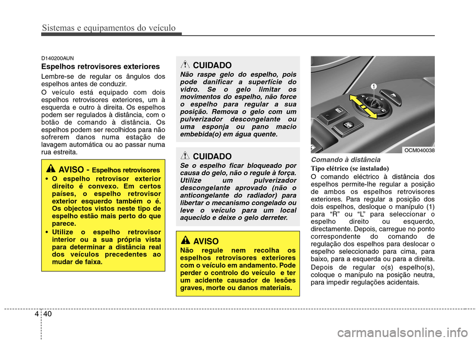 Hyundai Santa Fe 2010 Manual do proprietário (in Portuguese) Sistemas e equipamentos do veículo
40
4
D140200AUN
Espelhos retrovisores exteriores Lembre-se de regular os ângulos dos
espelhos antes de conduzir.
O veículo está equipado com dois
espelhos r Hyundai Santa Fe 2010 Manual do proprietário (in Portuguese) Sistemas e equipamentos do veículo
40
4
D140200AUN
Espelhos retrovisores exteriores Lembre-se de regular os ângulos dos
espelhos antes de conduzir.
O veículo está equipado com dois
espelhos r