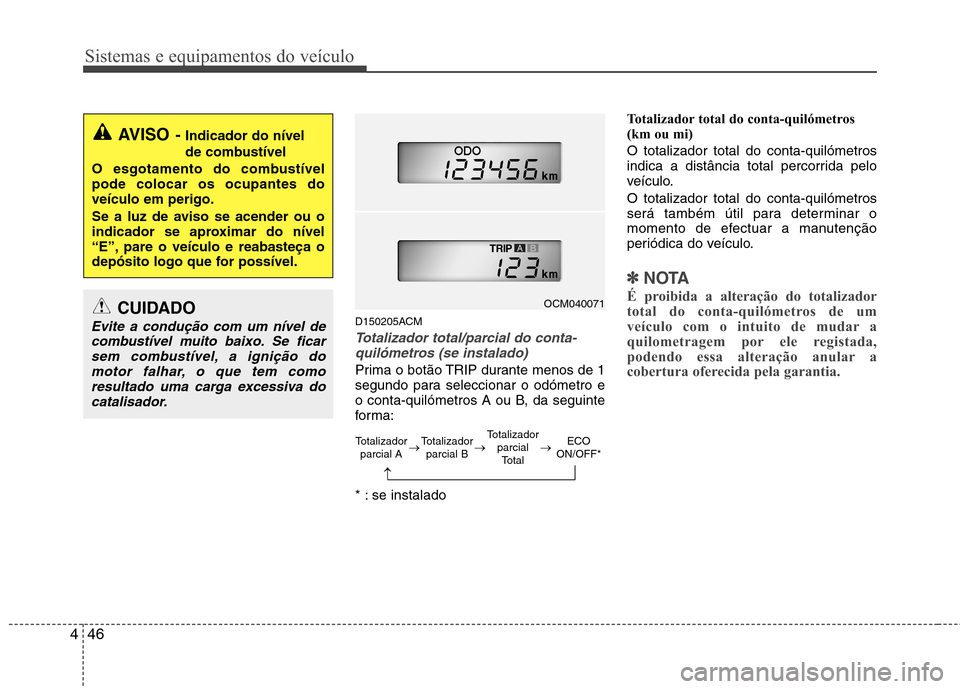 Hyundai Santa Fe 2010 Manual do proprietário (in Portuguese) Sistemas e equipamentos do veículo
46
4
D150205ACM
Totalizador total/parcial do conta-
quilómetros (se instalado)
Prima o botão TRIP durante menos de 1
segundo para seleccionar o odómetro e
o con Hyundai Santa Fe 2010 Manual do proprietário (in Portuguese) Sistemas e equipamentos do veículo
46
4
D150205ACM
Totalizador total/parcial do conta-
quilómetros (se instalado)
Prima o botão TRIP durante menos de 1
segundo para seleccionar o odómetro e
o con